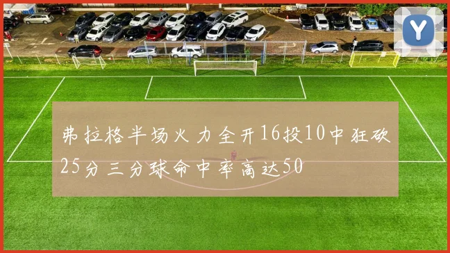 弗拉格半场火力全开16投10中狂砍25分三分球命中率高达50