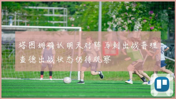 塔图姆确认明天对阵马刺出战普理查德出战状态仍待观察